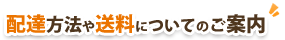 配達方法や送料についてのご案内
