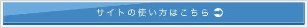 サイトの使い方はこちら