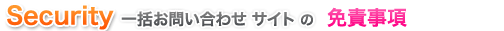 セキュリティ 一括見積もりサイト　免責事項